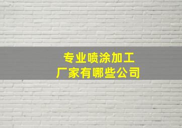 专业喷涂加工厂家有哪些公司