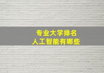 专业大学排名人工智能有哪些