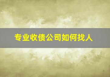 专业收债公司如何找人