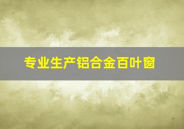 专业生产铝合金百叶窗