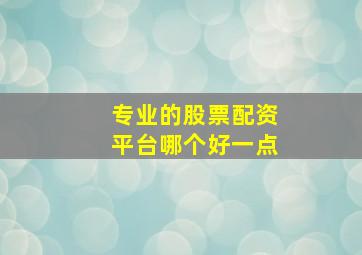 专业的股票配资平台哪个好一点