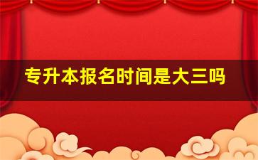 专升本报名时间是大三吗