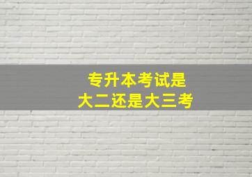 专升本考试是大二还是大三考