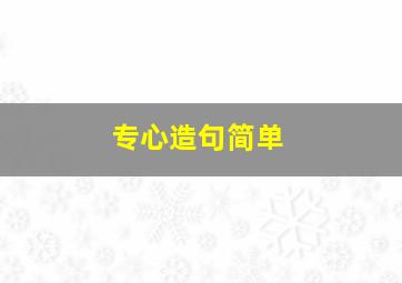 专心造句简单