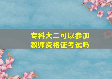 专科大二可以参加教师资格证考试吗