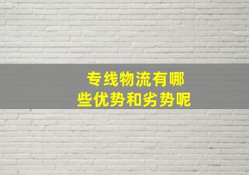 专线物流有哪些优势和劣势呢