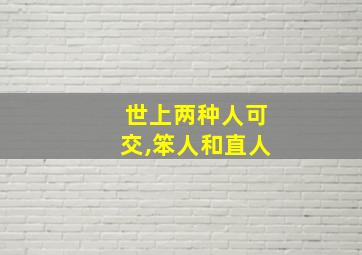 世上两种人可交,笨人和直人