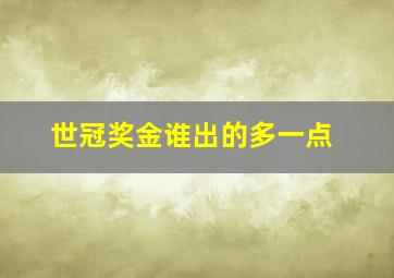 世冠奖金谁出的多一点