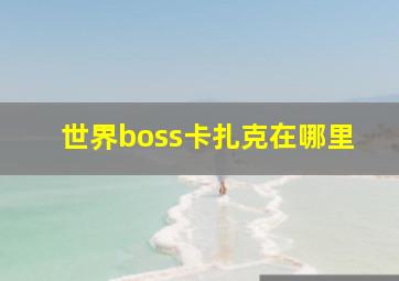 世界boss卡扎克在哪里