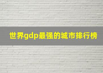 世界gdp最强的城市排行榜