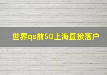 世界qs前50上海直接落户