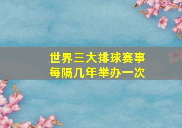 世界三大排球赛事每隔几年举办一次