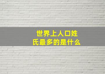 世界上人口姓氏最多的是什么