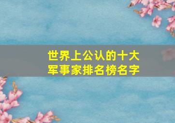 世界上公认的十大军事家排名榜名字