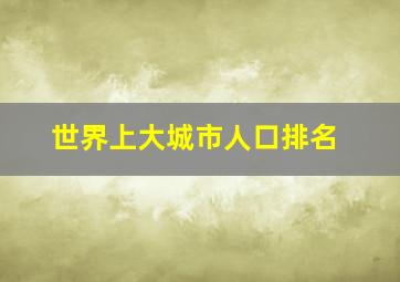 世界上大城市人口排名