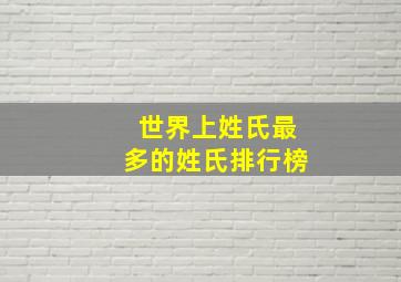 世界上姓氏最多的姓氏排行榜