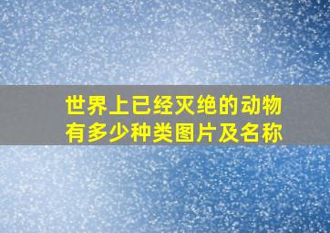 世界上已经灭绝的动物有多少种类图片及名称