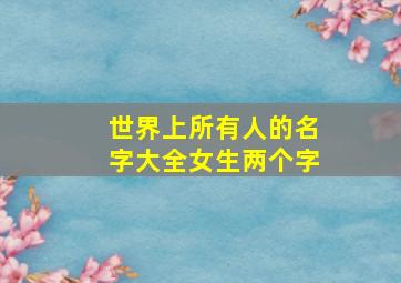 世界上所有人的名字大全女生两个字