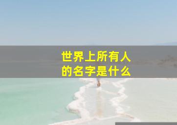 世界上所有人的名字是什么