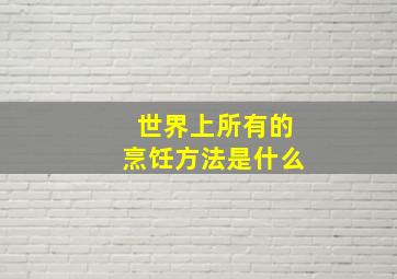 世界上所有的烹饪方法是什么