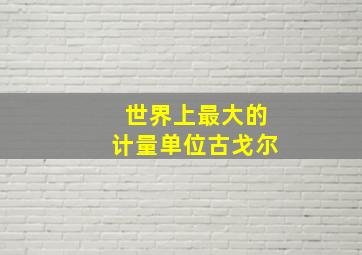 世界上最大的计量单位古戈尔