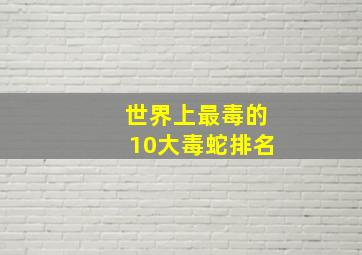 世界上最毒的10大毒蛇排名