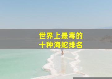 世界上最毒的十种海蛇排名