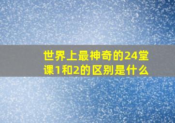 世界上最神奇的24堂课1和2的区别是什么