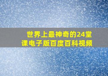 世界上最神奇的24堂课电子版百度百科视频