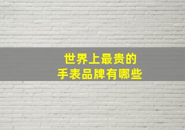 世界上最贵的手表品牌有哪些