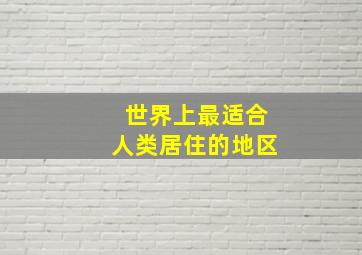 世界上最适合人类居住的地区