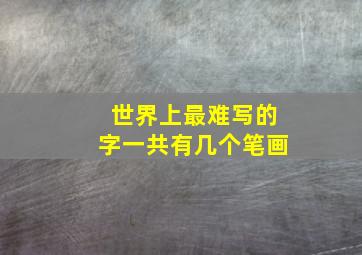 世界上最难写的字一共有几个笔画