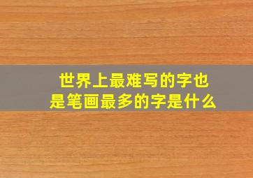 世界上最难写的字也是笔画最多的字是什么