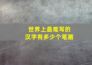 世界上最难写的汉字有多少个笔画