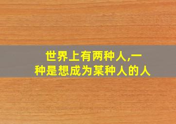 世界上有两种人,一种是想成为某种人的人