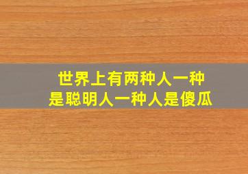 世界上有两种人一种是聪明人一种人是傻瓜