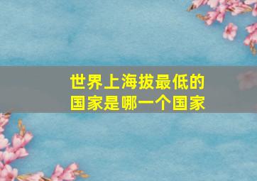 世界上海拔最低的国家是哪一个国家