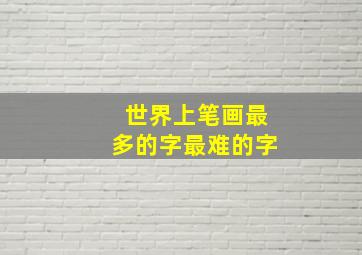 世界上笔画最多的字最难的字