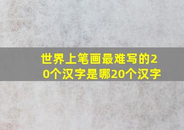 世界上笔画最难写的20个汉字是哪20个汉字