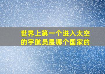 世界上第一个进入太空的宇航员是哪个国家的