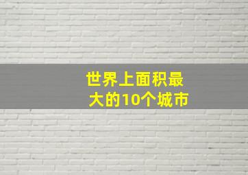 世界上面积最大的10个城市