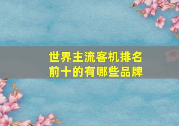 世界主流客机排名前十的有哪些品牌