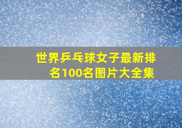 世界乒乓球女子最新排名100名图片大全集