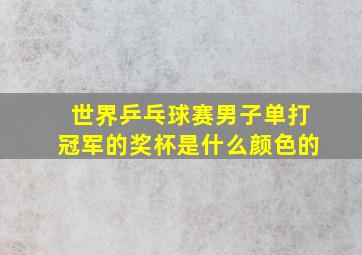 世界乒乓球赛男子单打冠军的奖杯是什么颜色的