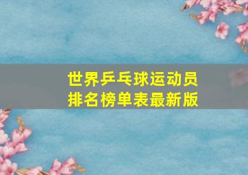 世界乒乓球运动员排名榜单表最新版