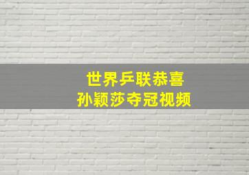 世界乒联恭喜孙颖莎夺冠视频