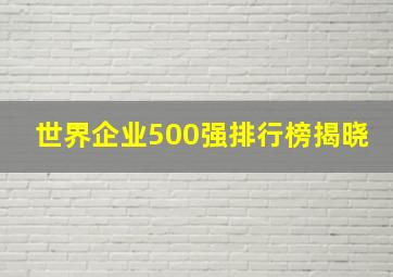 世界企业500强排行榜揭晓