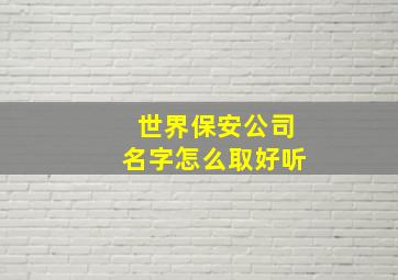 世界保安公司名字怎么取好听