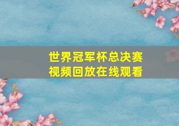 世界冠军杯总决赛视频回放在线观看