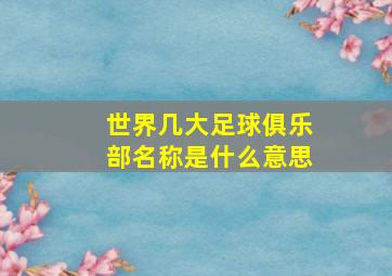 世界几大足球俱乐部名称是什么意思